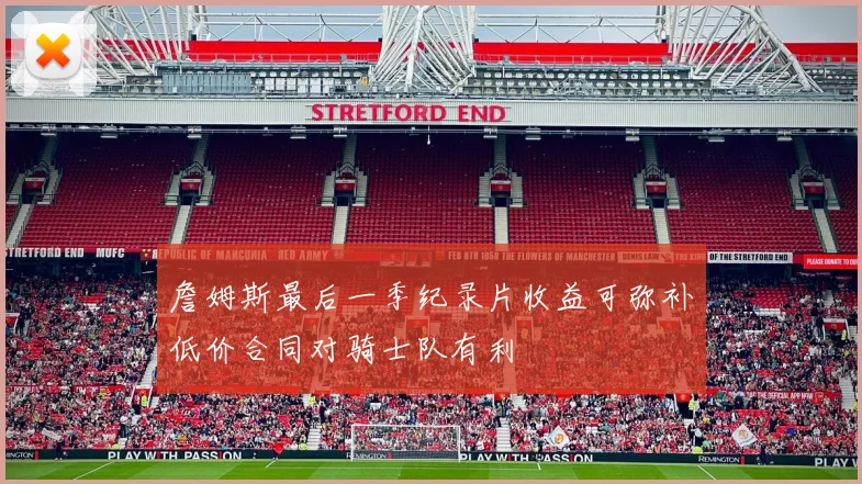詹姆斯最后一季纪录片收益可弥补低价合同对骑士队有利