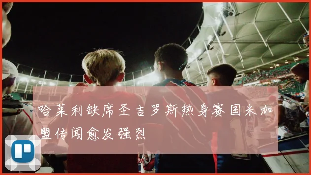 哈莱利缺席圣吉罗斯热身赛国米加盟传闻愈发强烈