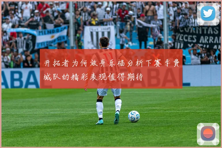 开拓者为何放弃乐福分析下赛季费城队的精彩表现值得期待