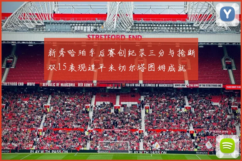 新秀哈珀季后赛创纪录三分与抢断双15表现追平米切尔塔图姆成就